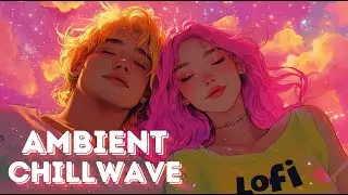 Ultimate Chillwave Playlist for Studying and Relaxing | Lilly and Lofi
