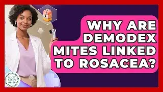 Why Are Demodex Mites Linked To Rosacea? - Healthy Skin Brief