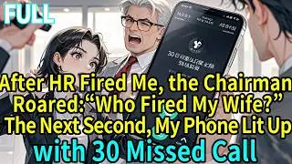 After HR Fired Me, the Chairman Roared: &ldquo;Who Fired My Wife?&rdquo;The Next Second, My Phone Lit Up with 30