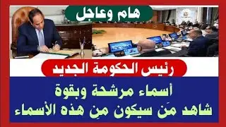 هام وعاجل رئيس الحكومة الجديد.. شاهد من سيكون بين هذه الأسماء؟!!