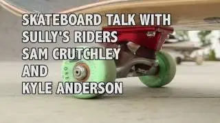 Skateboard talk with Sully's riders Sam Crutchley and Kyle Anderson