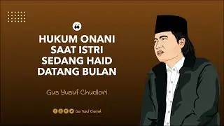 HUKUM ONANI SAAT ISTRI SEDANG HAID DATANG BULAN - GUS YUSUF CH -