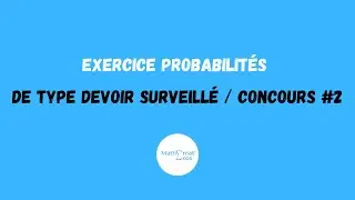 EXERCICE PROBABILITÉS DE TYPE DEVOIR SURVEILLÉ / CONCOURS #2