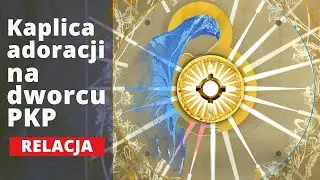 Jak powstaje kaplica ADORACJI na dworcu? | Nasza relacja