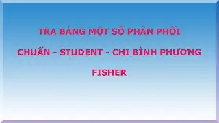 Tra bảng phân phối chuẩn - Student - Chi bình phương - Fisher