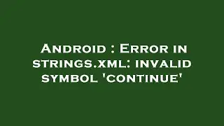 Android : Error in strings.xml: invalid symbol 'continue'