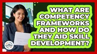 What Are Competency Frameworks And How Do They Aid Skill Development? - Job Success Network