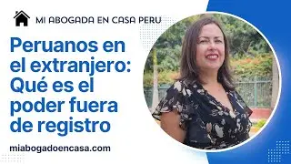 Peruanos en el extranjero: ¿Qué es el poder fuera de registro?