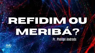 Refidim ou Meribá? | Pr. Phelipe Andrade