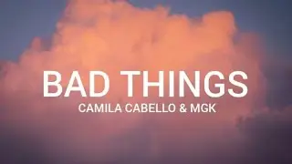 Camila Cabello, Machine Gun Kelly - Bad Things (Lyrics)