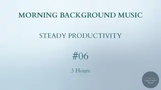 MORNING BACKGROUND MUSIC &mdash; Steady Productivity (3 Hours)