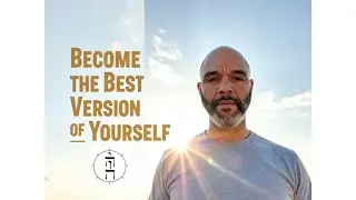 How to Become the Best Version of Yourself (Mind, Body, Spirit)