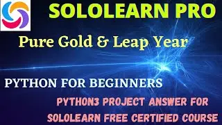 pure gold and leap year python3 for beginners project answer | python3 project answer sololearn pro