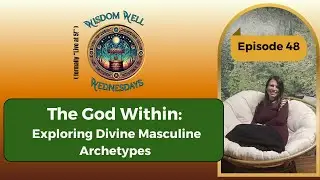 The God Within: Exploring Divine Masculine Archetypes  [WWW - Ep 48]