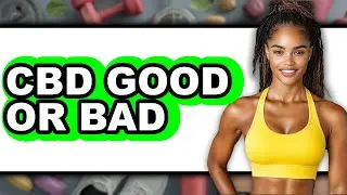 CBD Good or Bad - Full Comparison