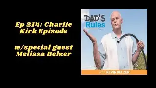 Ep 214 - Charlie Kirk Episode (w/Melissa Belzer) Dad's Rules Podcast Kevin Belzer