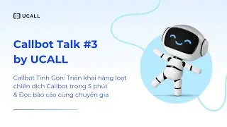 Triển khai h&agrave;ng loạt chiến dịch Callbot AI trong 5 ph&uacute;t | Callbot Talk #3 by UCALL (P1)