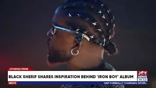 Black Sherif shares inspiration behind &lsquo;Iron Boy&rsquo; album.