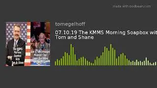 07.10.19 The KMMS Morning Soapbox with Tom and Shane