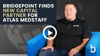 Bridgepoint Finds New Capital Partner for Atlas MedStaff