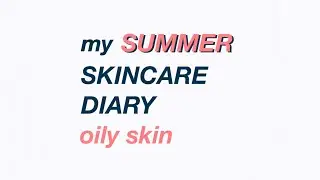 My summer SKINCARE diary ✨