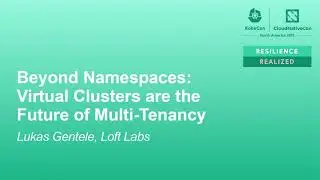 Beyond Namespaces: Virtual Clusters are the Future of Multi-Tenancy - Lukas Gentele, Loft Labs