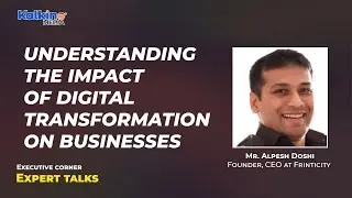 Understanding the impact of digital transformation on businesses | Expert talk with Mr  Alpesh Doshi