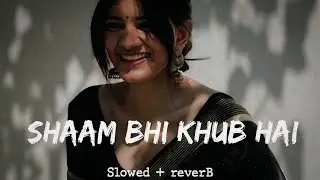 Shaam Bhi Khub Hai ~ Slowed Reverb || lofi song || 90s lofi