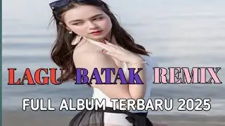 FULL ALBUM DJ BATAK REMIX VIRAL TIK TOK TERBARU 2025