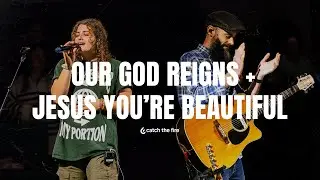 Our God Reigns + Jesus You're Beautiful (Live) | Catch The Fire Raleigh
