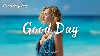 【Playlist】Good Day | おしゃれでかっこいいアップテンポな洋楽MIX/作業用BGM/Study/Work/Summer Vibes/Background Music