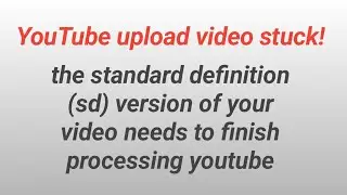 the standard definition (sd) version of your video needs to finish processing youtube