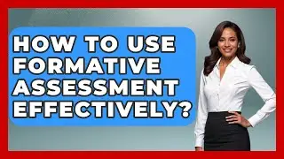 How To Use Formative Assessment Effectively? - Aspiring Teacher Guide