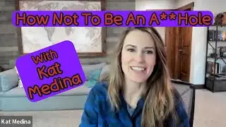 How Not To Be An A**Hole With Kat Medina