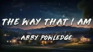 Abby Powledge - the way that i am (Lyrics)