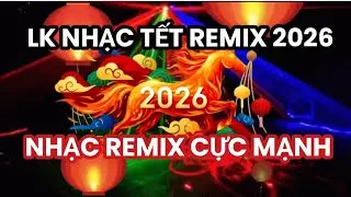 LK TOP 10 Nhạc Tết 2026 Remix Mới Nhất/ CỰC BỐC LỬA / Nhạc Tết Chúc Mừng Năm Mới.