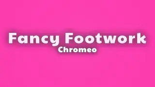 Chromeo - Fancy Footwork (Lyrics)