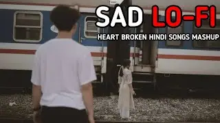 Sad Lo-Fi 💔 Heart Broken Hindi Songs Mashup | Alone Feelings Vibes