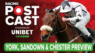 York, Sandown & Chester Preview | Horse Racing Tips | Racing Postcast | Unibet