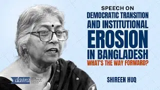 Shireen Huq on Democratic Transition and Institutional Erosion in Bangladesh | daira 2025