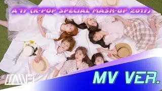 [MV Ver.] A'17 (K-Pop Special Mash-Up 2017) (by M-wei)