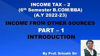 Income From Other Sources (A.Y 2022-23) PART 1 - B.COM /BBA - INTRODUCTION By Srinath Sir