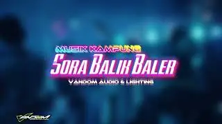 MUSIK KAMPUNG SORA BALIK BALER || VANDOM AUDIO & LIGHTING