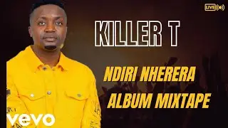 Killer T - 2026|| New Album Ndiri Nherera ||Full Mixtape By|| Dj Chavnet ||