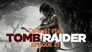 Caitlyn87 Plays - Tomb Raider E23