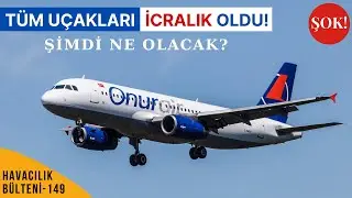 ONUR AIR'E İCRA ŞOKU! (HAVACILIK B&Uuml;LTENİ 149)