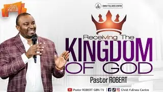 RECEIVING The KINGDOM Of GOD #2 || Pastor ROBERT