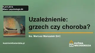 Uzależnienie: grzech czy choroba?, ks. Mariusz Marszałek SAC.