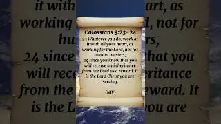 Colossians 3:23-24 Whatever you do, work at it with all your heart, as working for the Lord,