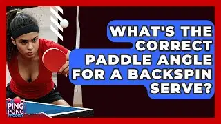 What's The Correct Paddle Angle For A Backspin Serve? - Ping Pong Prodigy